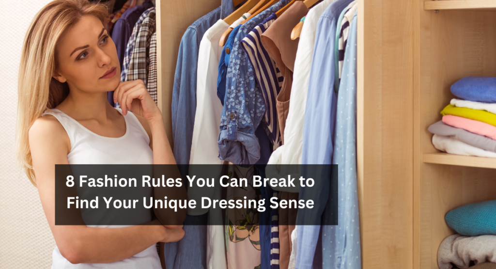 8 Fashion Rules You Can Break to Find Your Unique Dressing Sense