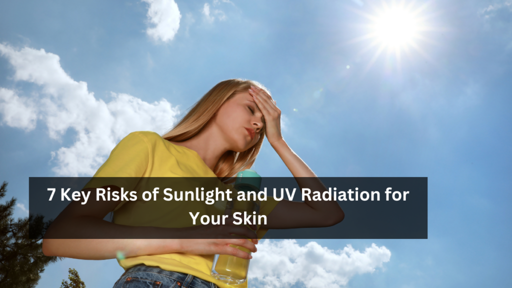 7 Key Risks of Sunlight and UV Radiation for Your Skin