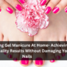 Removing Gel Manicure At Home- Achieving Salon Quality Results Without Damaging Your Nails