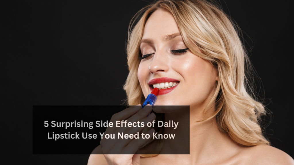 5 Surprising Side Effects of Daily Lipstick Use You Need to Know