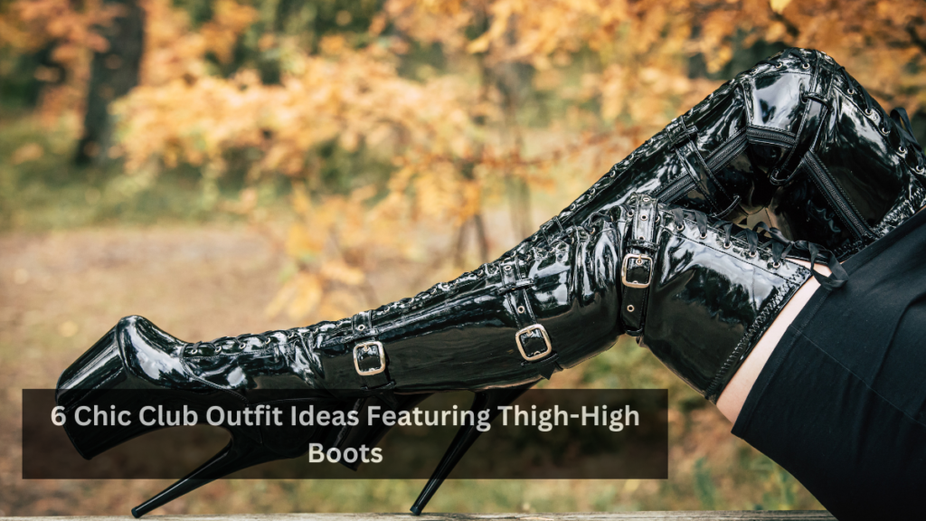 6 Chic Club Outfit Ideas Featuring Thigh-High Boots