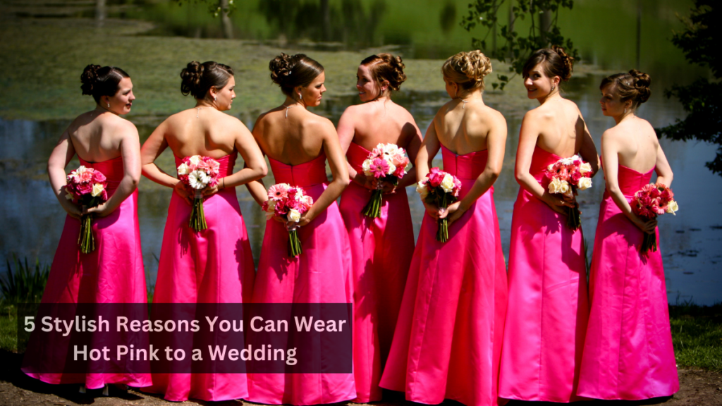 5 Stylish Reasons You Can Wear Hot Pink to a Wedding