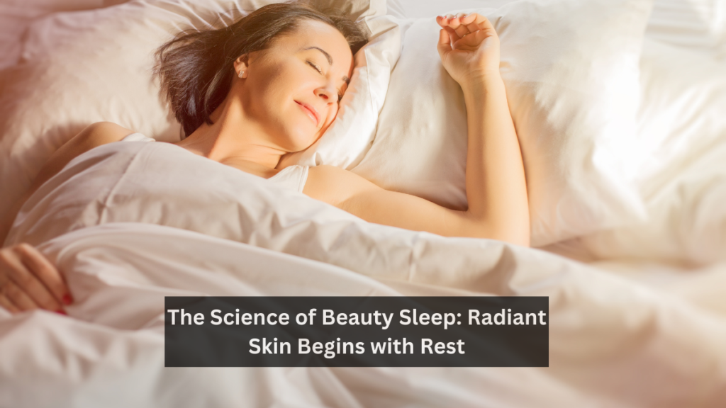 The Science of Beauty Sleep: Radiant Skin Begins with Rest