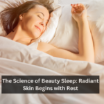 The Science of Beauty Sleep: Radiant Skin Begins with Rest