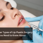 7 Popular Types of Lip Plastic Surgery You Need to Know About