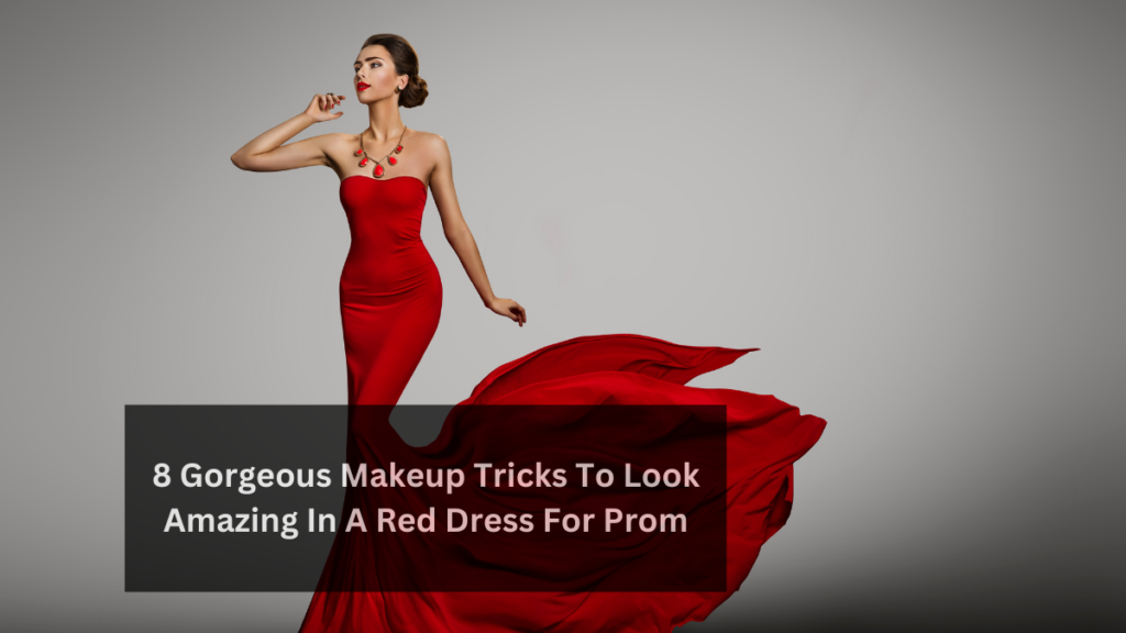 8 Gorgeous Makeup Tricks To Look Amazing In A Red Dress For Prom