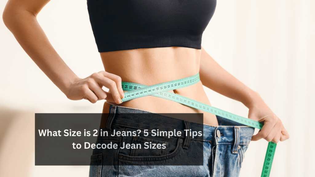 1. What Size is 2 in Jeans? 5 Simple Tips to Decode Jean Sizes