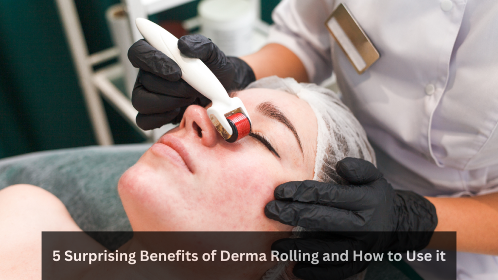 5 Surprising Benefits of Derma Rolling and How to Use it