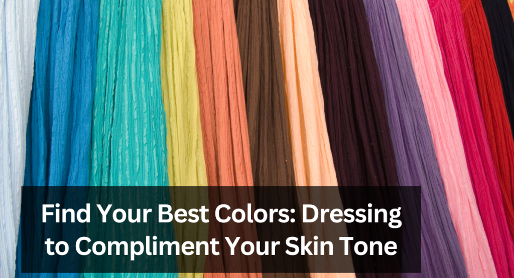 Find Your Best Colors: Dressing to Compliment Your Skin Tone