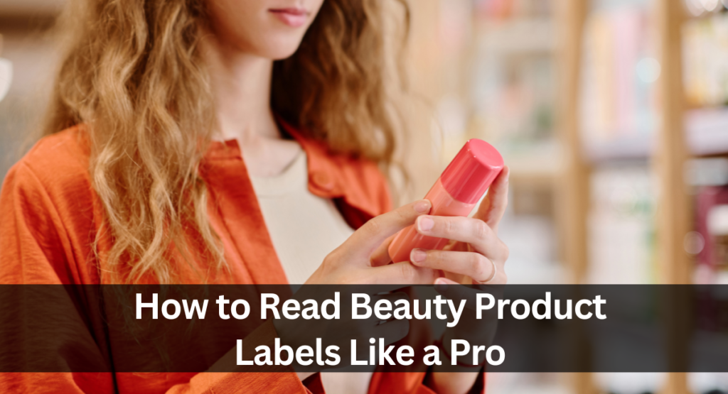 How to Read Beauty Product Labels Like a Pro