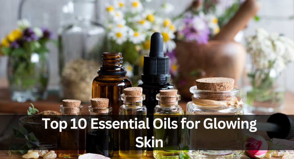 Top 10 Essential Oils for Glowing Skin