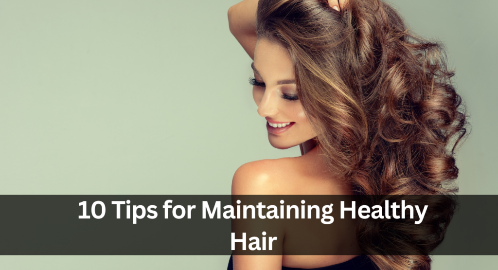 10 Tips for Maintaining Healthy Hair