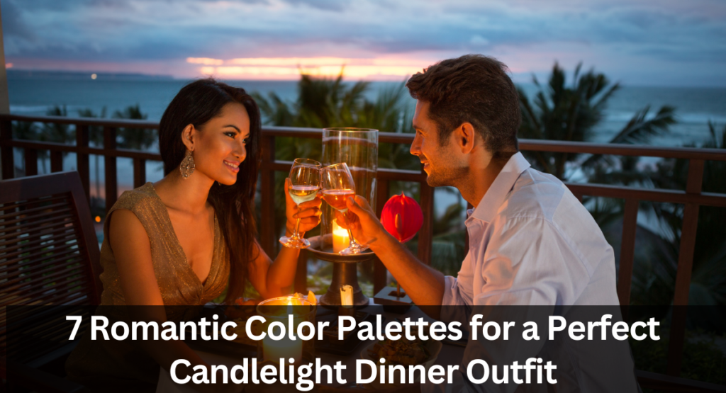 7 Romantic Color Palettes for a Perfect Candlelight Dinner Outfit